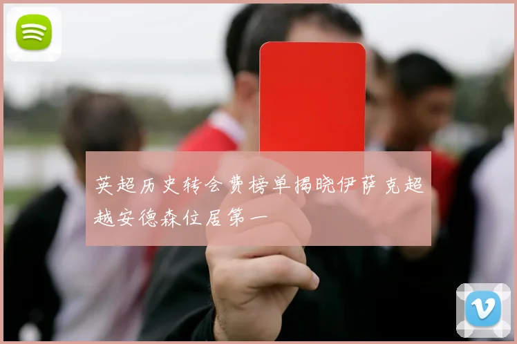 英超历史转会费榜单揭晓伊萨克超越安德森位居第一